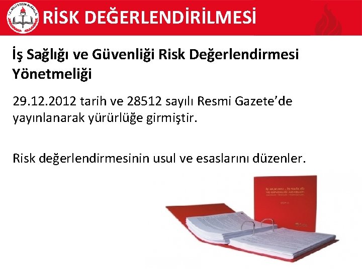 RİSK DEĞERLENDİRİLMESİ İş Sağlığı ve Güvenliği Risk Değerlendirmesi Yönetmeliği 29. 12. 2012 tarih ve