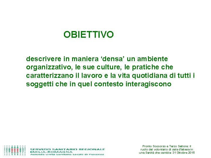 OBIETTIVO descrivere in maniera ‘densa’ un ambiente organizzativo, le sue culture, le pratiche caratterizzano