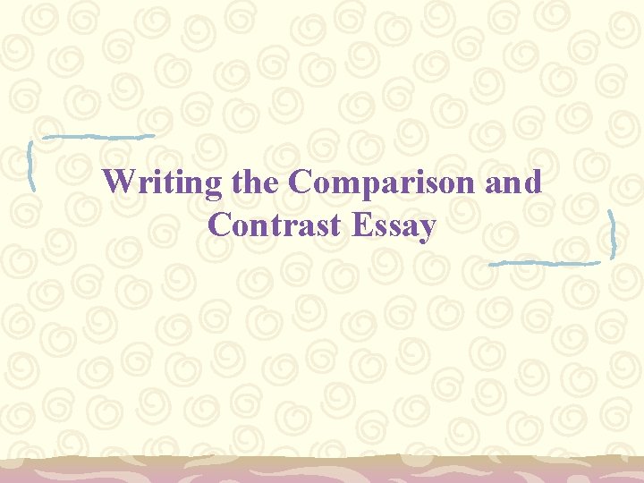 Writing the Comparison and Contrast Essay 