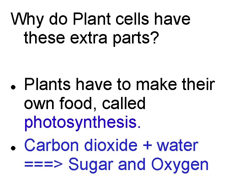 Why do Plant cells have these extra parts? Plants have to make their own