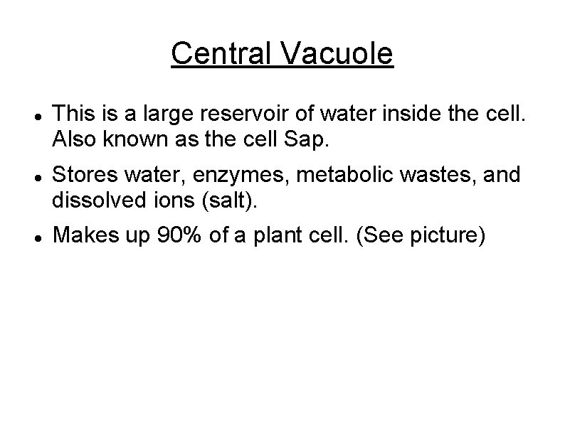 Central Vacuole This is a large reservoir of water inside the cell. Also known