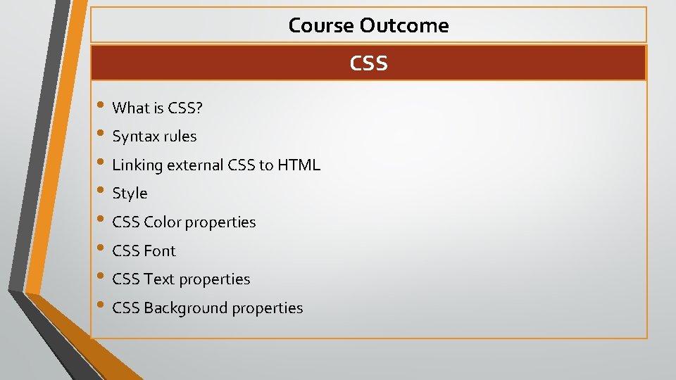 Course Outcome CSS • What is CSS? • Syntax rules • Linking external CSS