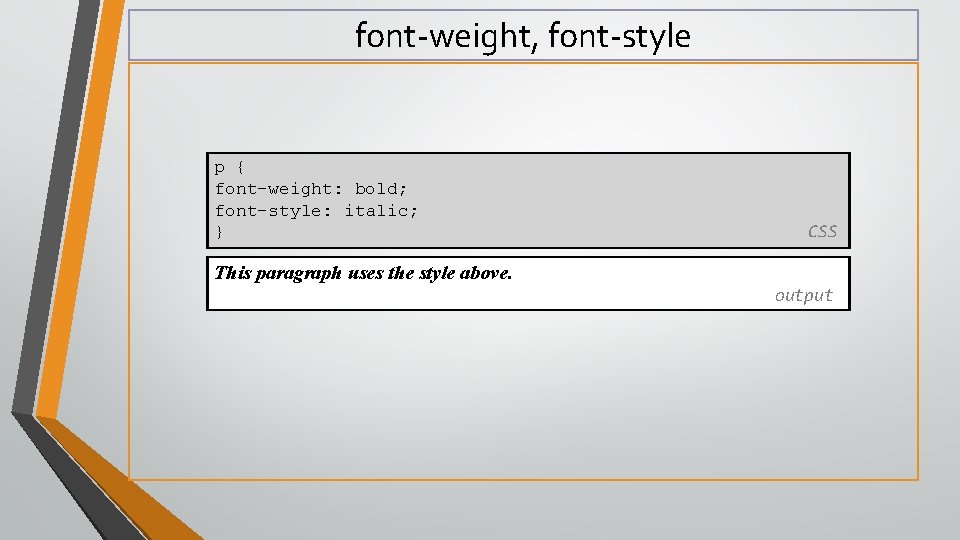 font-weight, font-style p { font-weight: bold; font-style: italic; } CSS This paragraph uses the