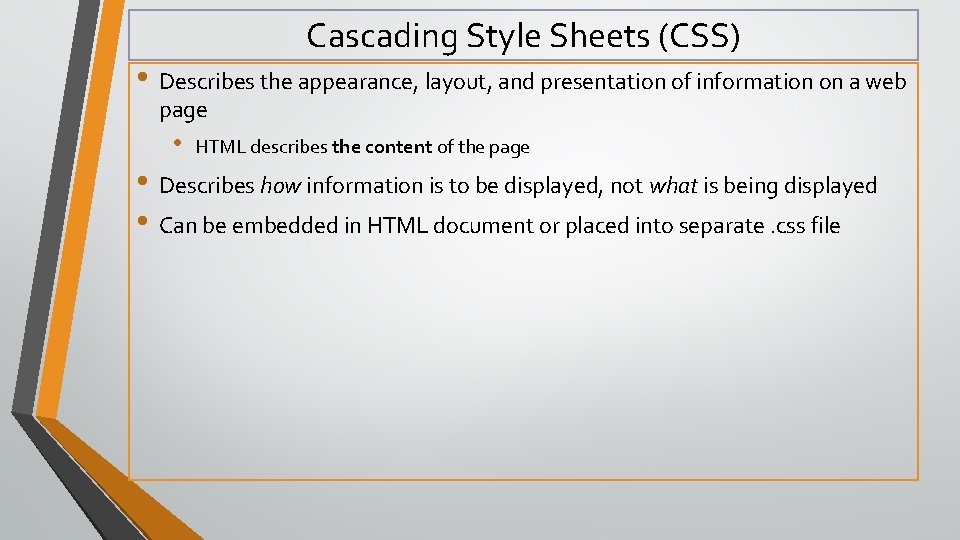 Cascading Style Sheets (CSS) • Describes the appearance, layout, and presentation of information on