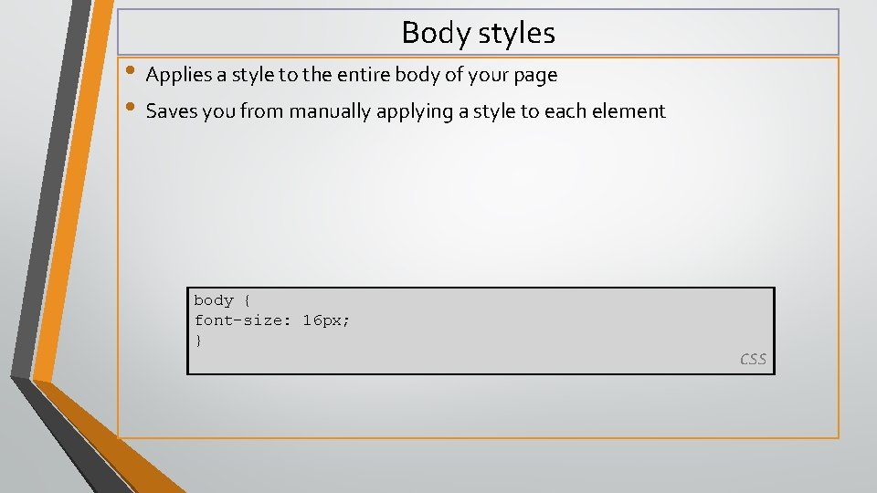Body styles • Applies a style to the entire body of your page •