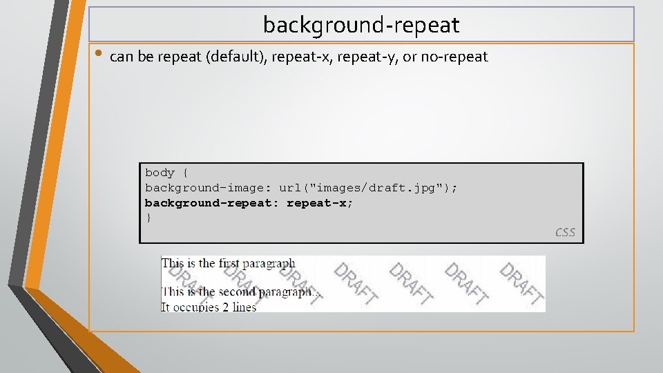 background-repeat • can be repeat (default), repeat-x, repeat-y, or no-repeat body { background-image: url("images/draft.