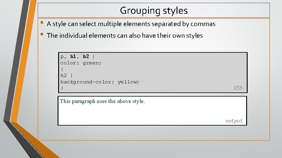 Grouping styles • A style can select multiple elements separated by commas • The