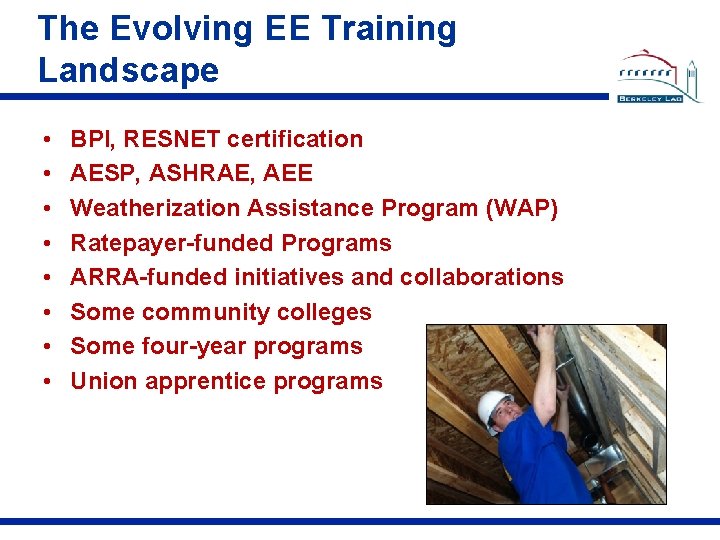 The Evolving EE Training Landscape • • BPI, RESNET certification AESP, ASHRAE, AEE Weatherization