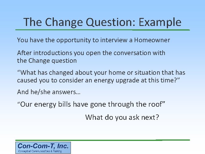 The Change Question: Example You have the opportunity to interview a Homeowner After introductions