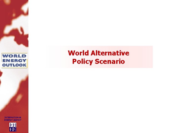 World Alternative Policy Scenario INTERNATIONAL ENERGY AGENCY 