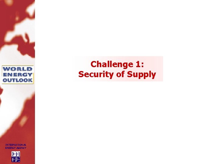 Challenge 1: Security of Supply INTERNATIONAL ENERGY AGENCY 