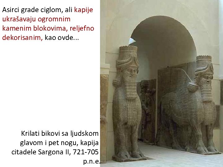 Asirci grade ciglom, ali kapije ukrašavaju ogromnim kamenim blokovima, reljefno dekorisanim, kao ovde. . Asirci grade ciglom, ali kapije ukrašavaju ogromnim kamenim blokovima, reljefno dekorisanim, kao ovde. .