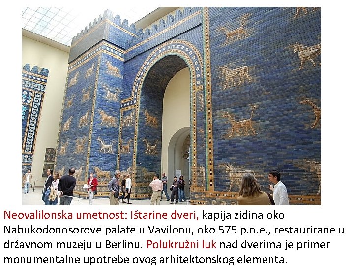 Neovalilonska umetnost: Ištarine dveri, kapija zidina oko Nabukodonosorove palate u Vavilonu, oko 575 p. Neovalilonska umetnost: Ištarine dveri, kapija zidina oko Nabukodonosorove palate u Vavilonu, oko 575 p.