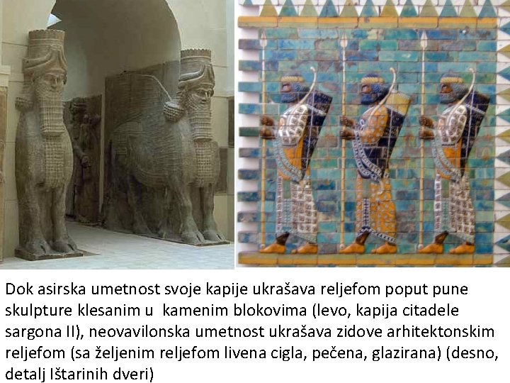 Dok asirska umetnost svoje kapije ukrašava reljefom poput pune skulpture klesanim u kamenim blokovima Dok asirska umetnost svoje kapije ukrašava reljefom poput pune skulpture klesanim u kamenim blokovima