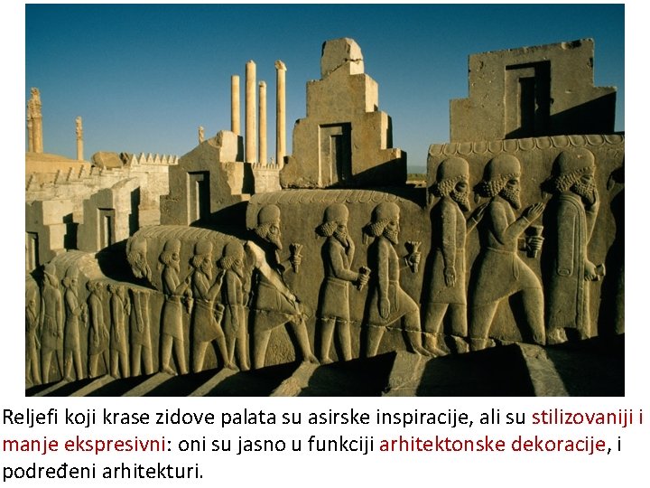 Reljefi koji krase zidove palata su asirske inspiracije, ali su stilizovaniji i manje ekspresivni: Reljefi koji krase zidove palata su asirske inspiracije, ali su stilizovaniji i manje ekspresivni: