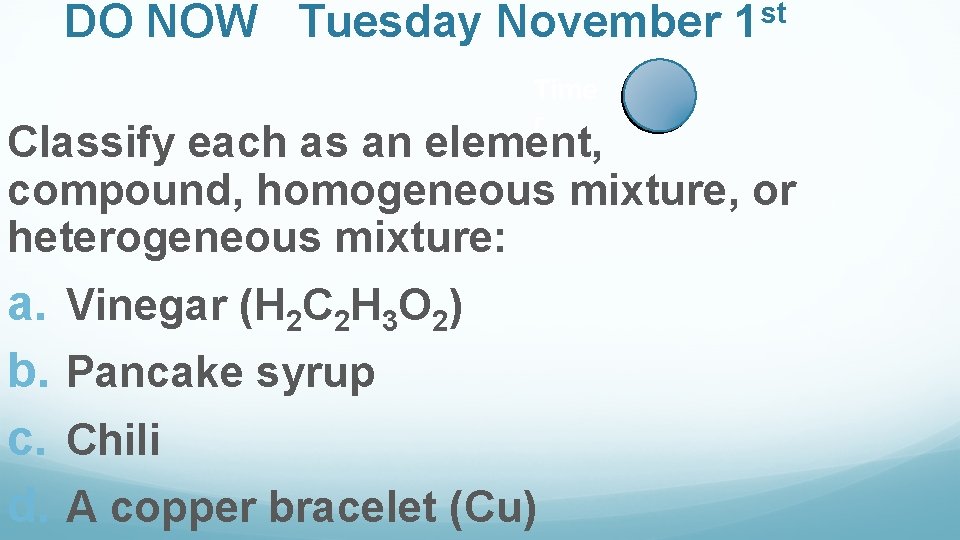 DO NOW Tuesday November Time r st 1 Classify each as an element, compound,