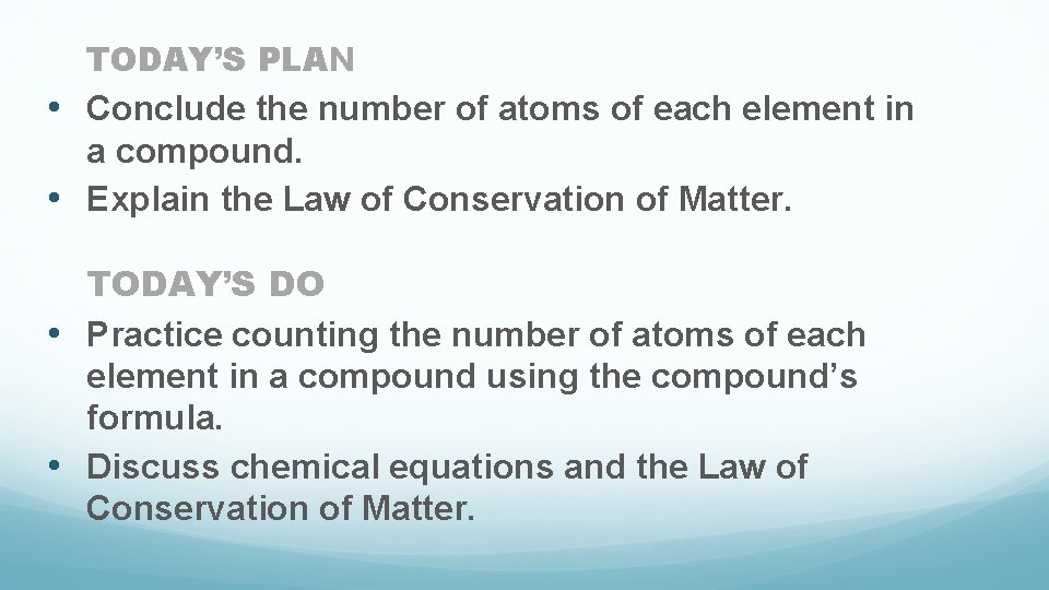 TODAY’S PLAN • Conclude the number of atoms of each element in a compound.