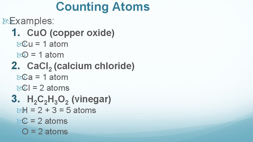 Counting Atoms Examples: 1. Cu. O (copper oxide) Cu = 1 atom O =
