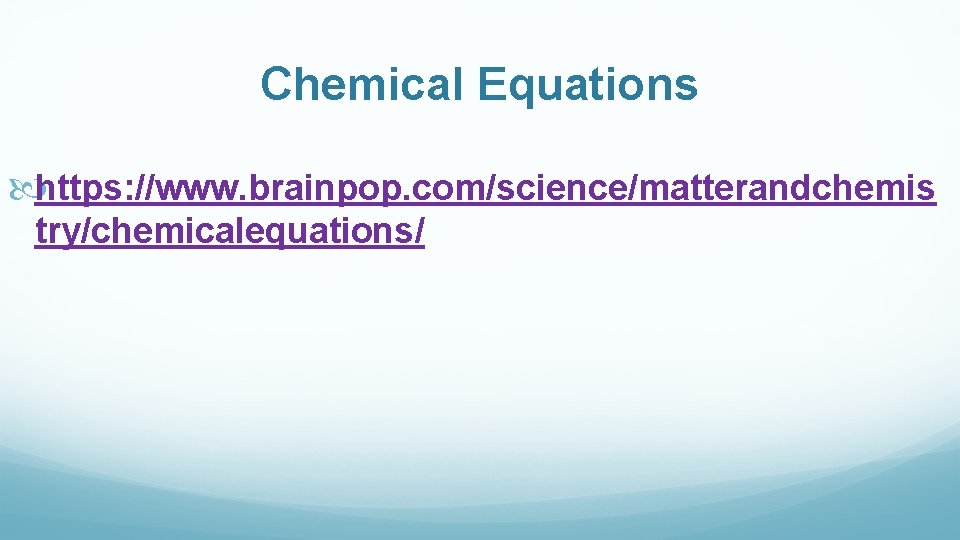 Chemical Equations https: //www. brainpop. com/science/matterandchemis try/chemicalequations/ 