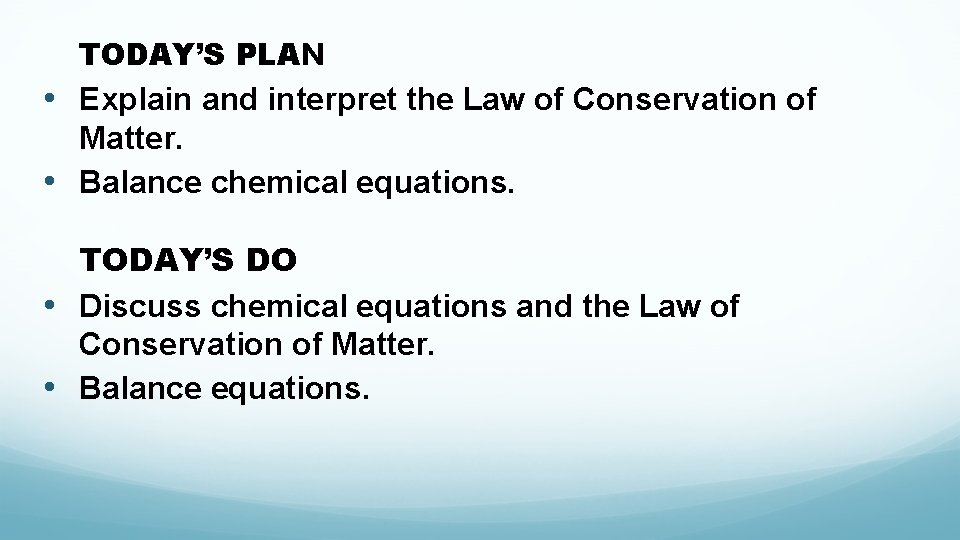 TODAY’S PLAN • Explain and interpret the Law of Conservation of Matter. • Balance