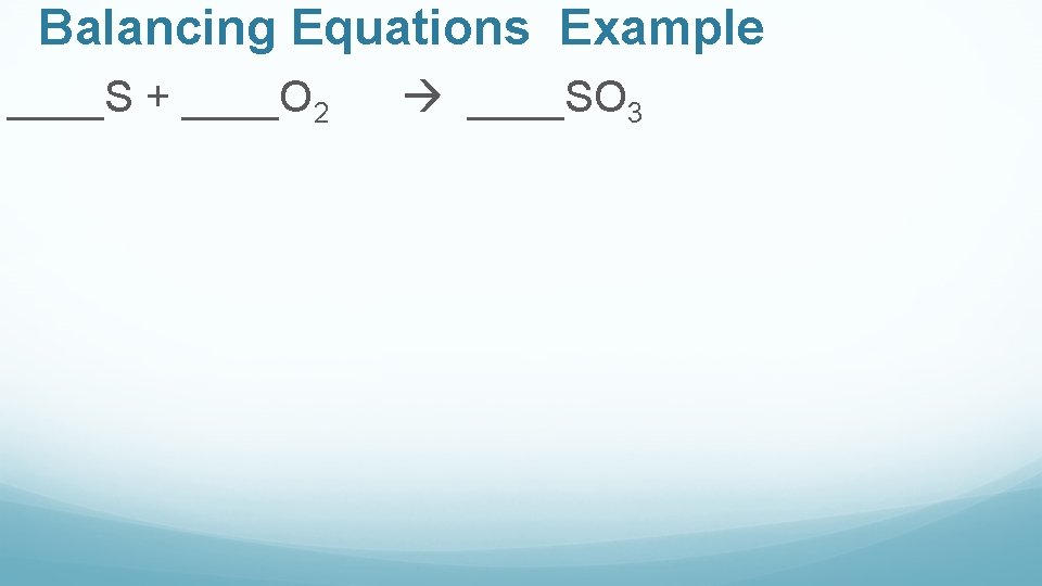 Balancing Equations Example ____S + ____O 2 ____SO 3 