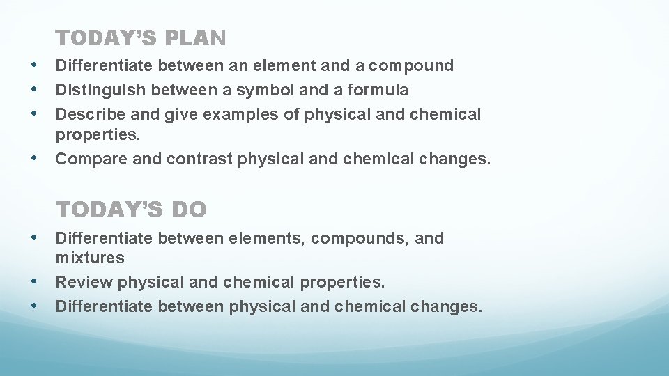 TODAY’S PLAN • Differentiate between an element and a compound • Distinguish between a
