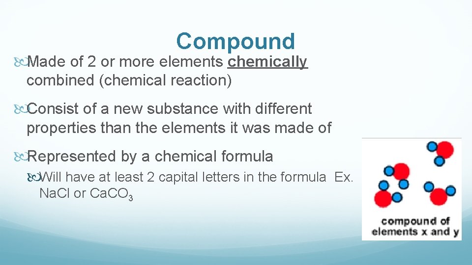 Compound Made of 2 or more elements chemically combined (chemical reaction) Consist of a