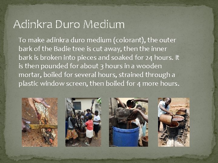 Adinkra Duro Medium To make adinkra duro medium (colorant), the outer bark of the