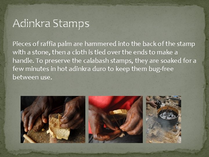 Adinkra Stamps Pieces of raffia palm are hammered into the back of the stamp