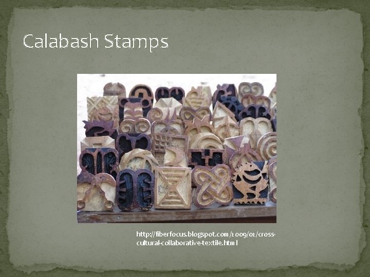 Calabash Stamps http: //fiberfocus. blogspot. com/2009/02/crosscultural-collaborative-textile. html 