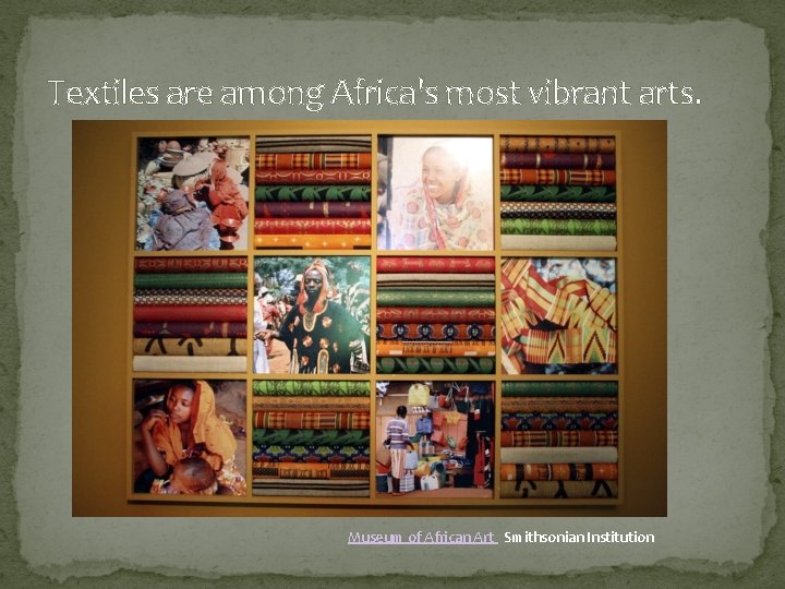 Textiles are among Africa's most vibrant arts. Museum of African Art Smithsonian Institution 