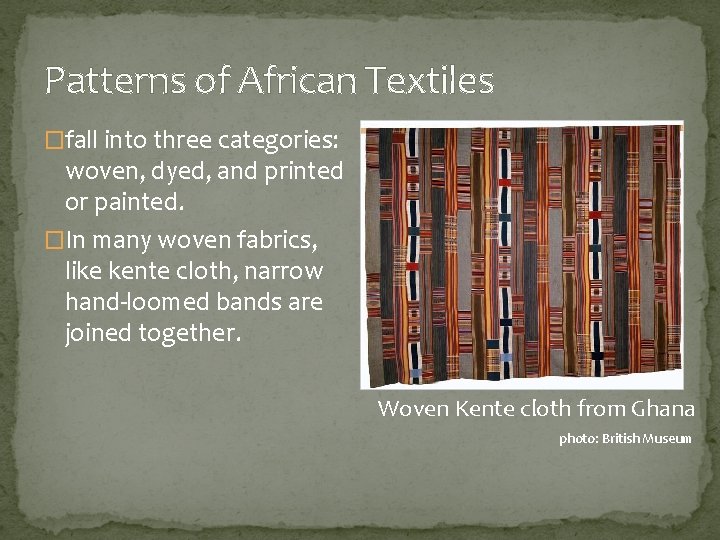 Patterns of African Textiles �fall into three categories: woven, dyed, and printed or painted.