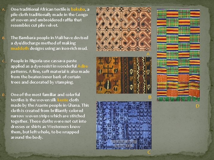 A. One traditional African textile is bakuba, a pile cloth traditionally made in the