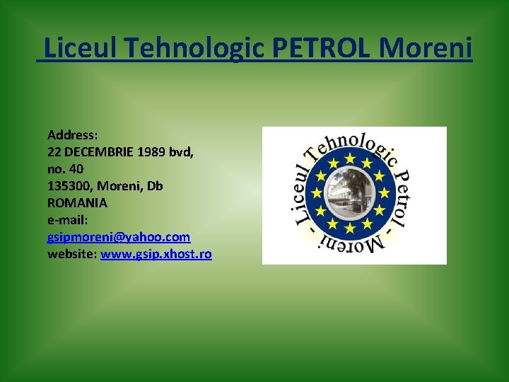 Liceul Tehnologic PETROL Moreni Address: 22 DECEMBRIE 1989 bvd, no. 40 135300, Moreni, Db