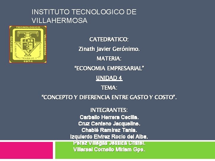 INSTITUTO TECNOLOGICO DE VILLAHERMOSA CATEDRATICO: Zinath Javier Gerónimo. MATERIA: “ECONOMIA EMPRESARIAL” UNIDAD 4 TEMA: