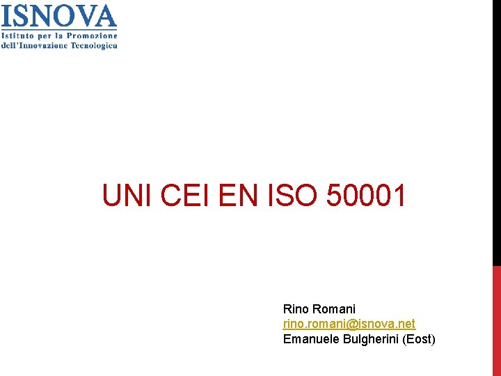 UNI CEI EN ISO 50001 Rino Romani rino. romani@isnova. net Emanuele Bulgherini (Eost) 