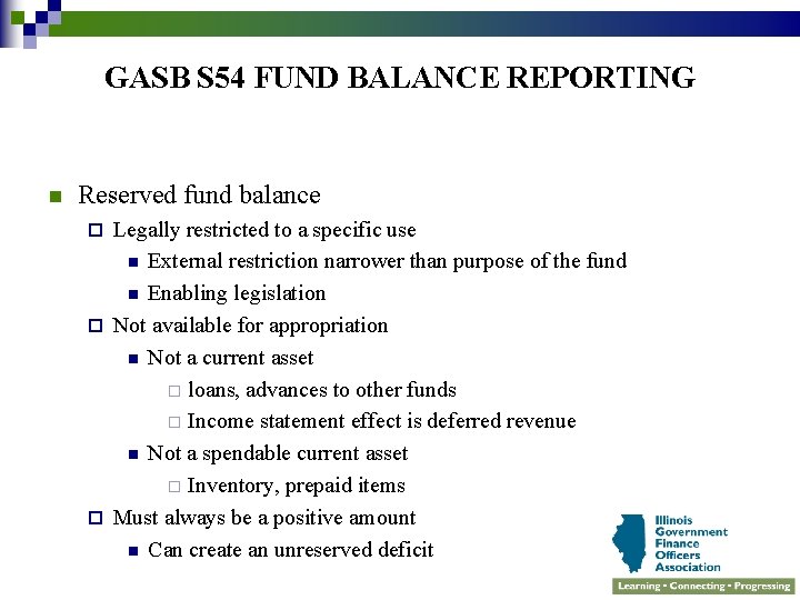 GASB S 54 FUND BALANCE REPORTING n Reserved fund balance Legally restricted to a