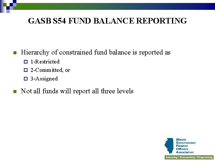 GASB S 54 FUND BALANCE REPORTING n Hierarchy of constrained fund balance is reported