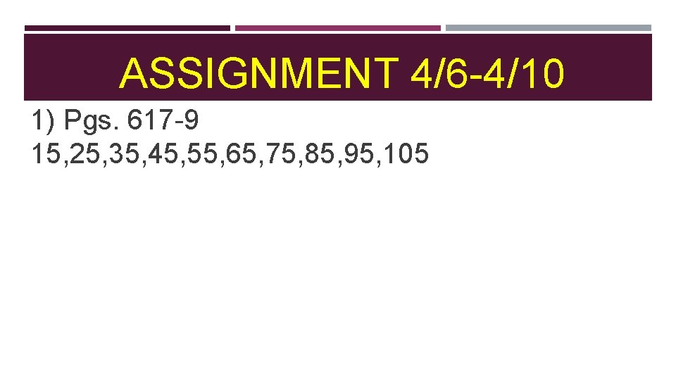 ASSIGNMENT 4/6 -4/10 1) Pgs. 617 -9 15, 25, 35, 45, 55, 65, 75,