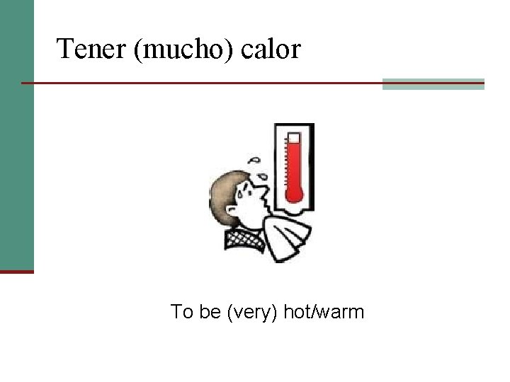 Tener (mucho) calor To be (very) hot/warm 