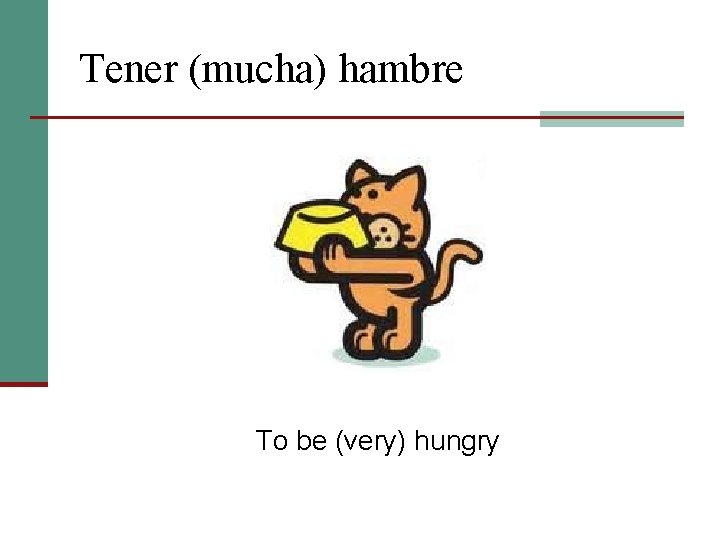 Tener (mucha) hambre To be (very) hungry 