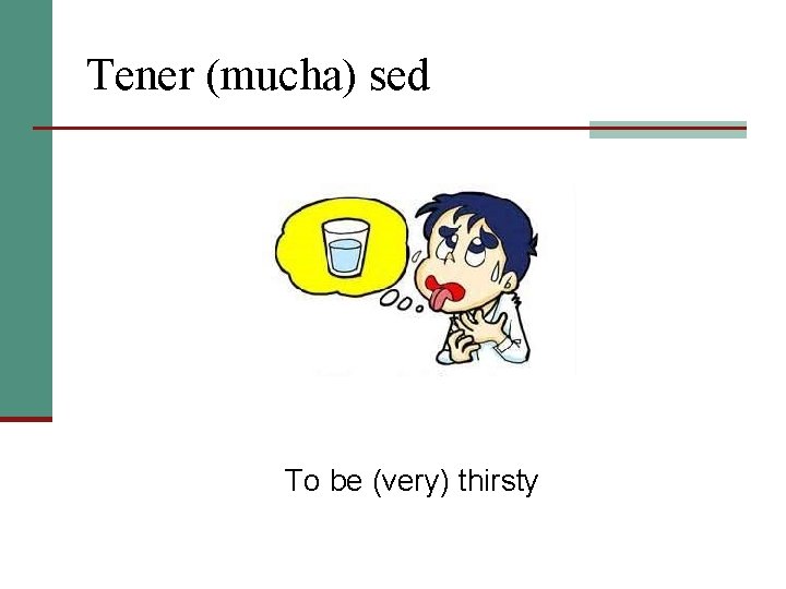 Tener (mucha) sed To be (very) thirsty 