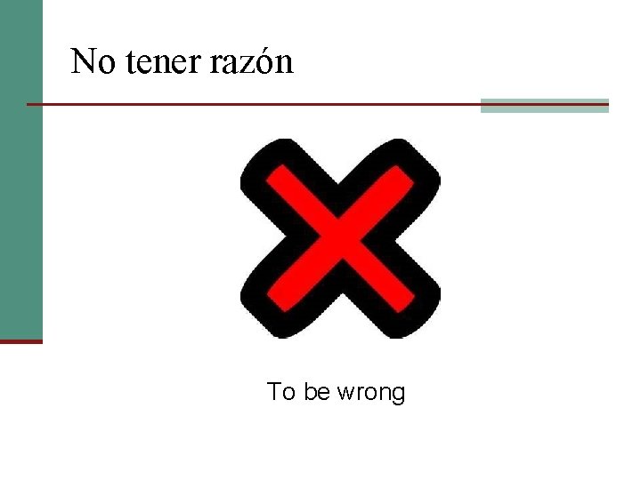 No tener razón To be wrong 