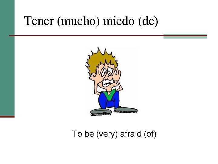 Tener (mucho) miedo (de) To be (very) afraid (of) 