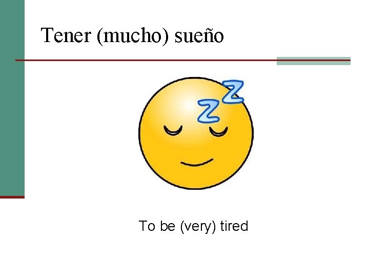 Tener (mucho) sueño To be (very) tired 