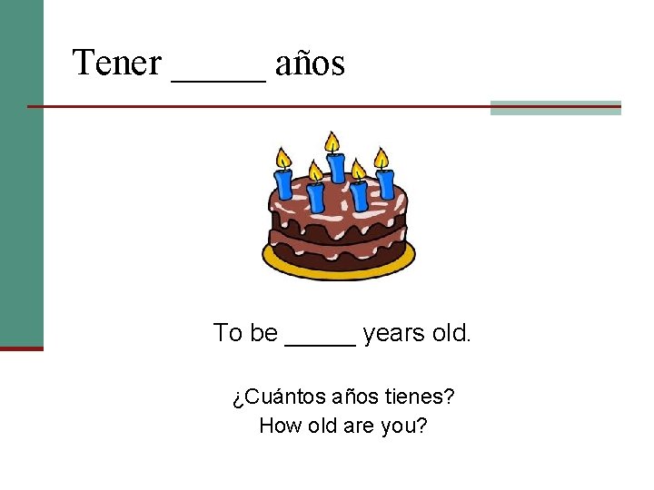 Tener _____ años To be _____ years old. ¿Cuántos años tienes? How old are