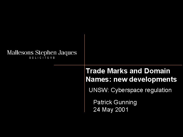 Trade Marks and Domain Names: new developments UNSW: Cyberspace regulation Patrick Gunning 24 May