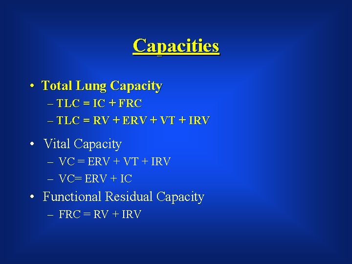 Capacities • Total Lung Capacity – TLC = IC + FRC – TLC =