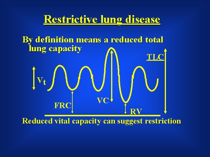 Restrictive lung disease By definition means a reduced total lung capacity TLC Vt FRC