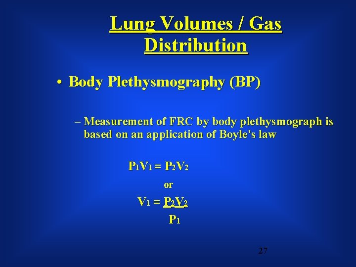 Lung Volumes / Gas Distribution • Body Plethysmography (BP) – Measurement of FRC by